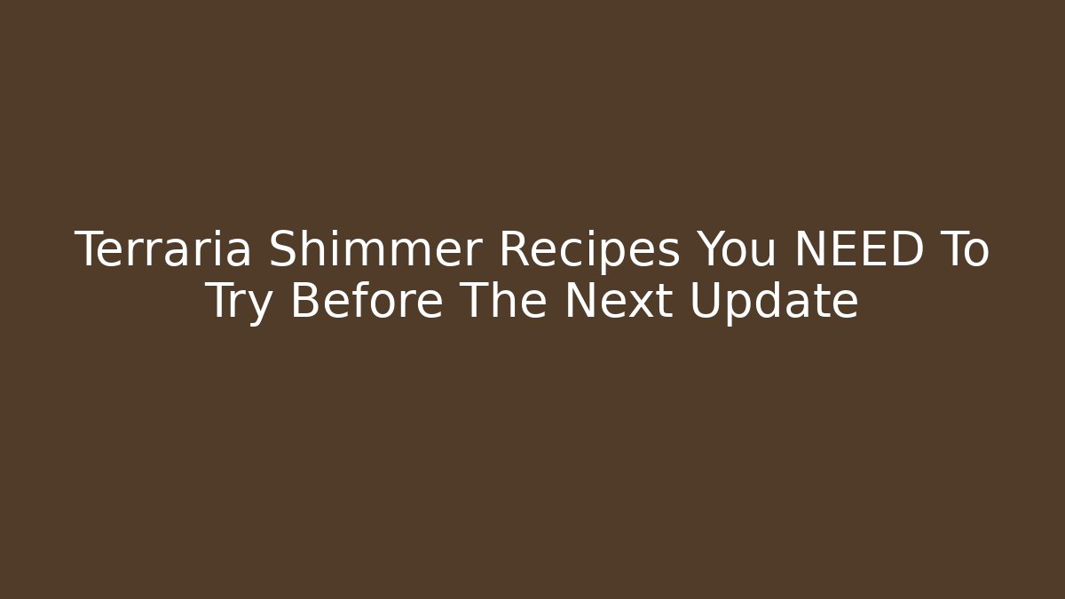 Terraria Shimmer Recipes You NEED To Try Before The Next Update
