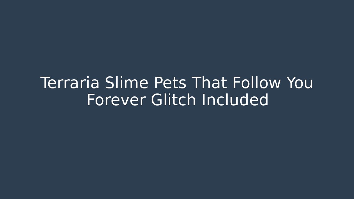 Terraria Slime Pets That Follow You Forever Glitch Included
