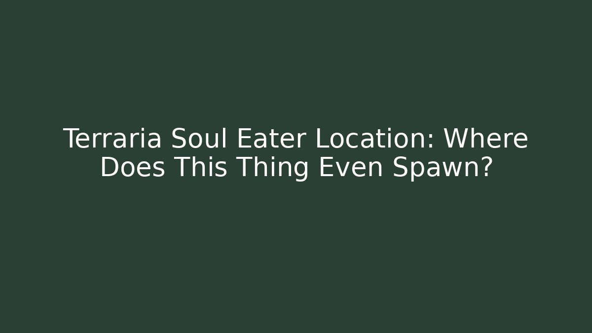 Terraria Soul Eater Location: Where Does This Thing Even Spawn? - Create More Assets