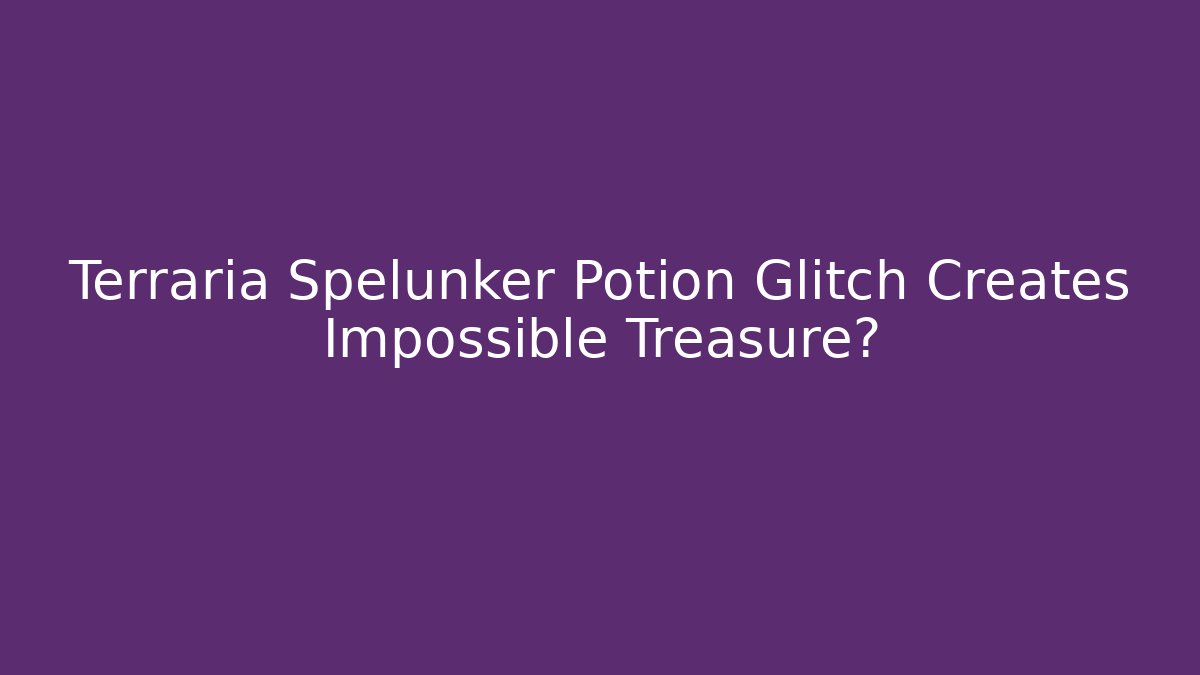 Terraria Spelunker Potion Glitch Creates Impossible Treasure?