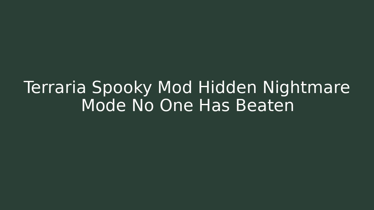 Terraria Spooky Mod Hidden Nightmare Mode No One Has Beaten
