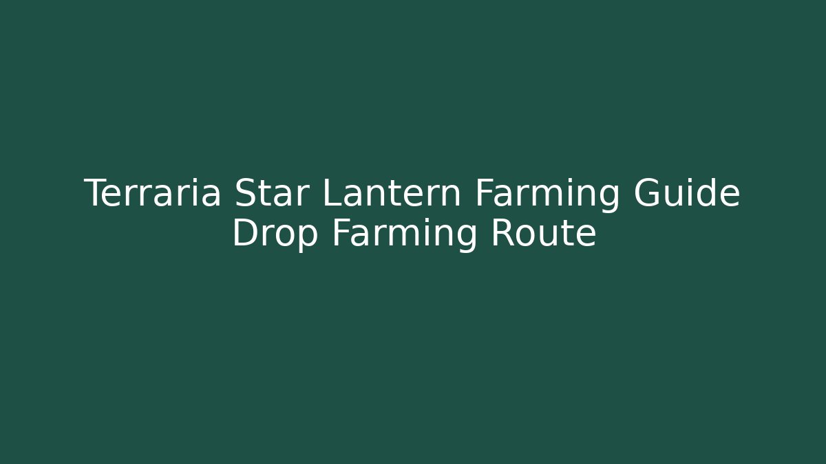 Terraria Star Lantern Farming Guide Drop Farming Route