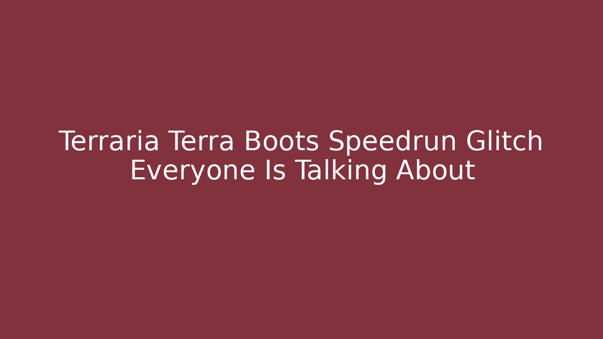 Terraria Terra Boots Speedrun Glitch Everyone Is Talking About