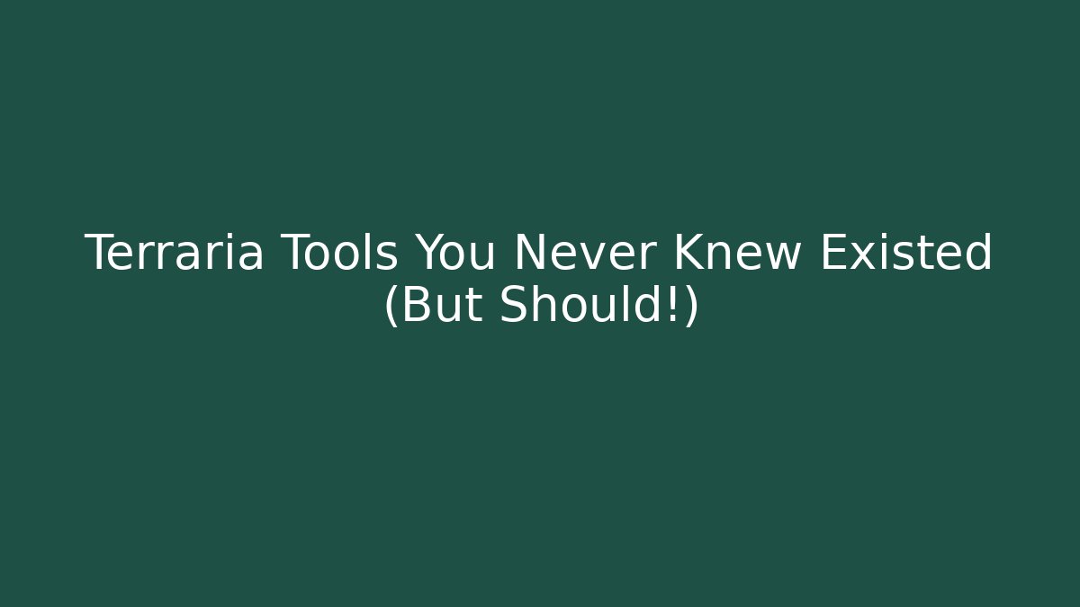 Terraria Tools You Never Knew Existed (But Should!)