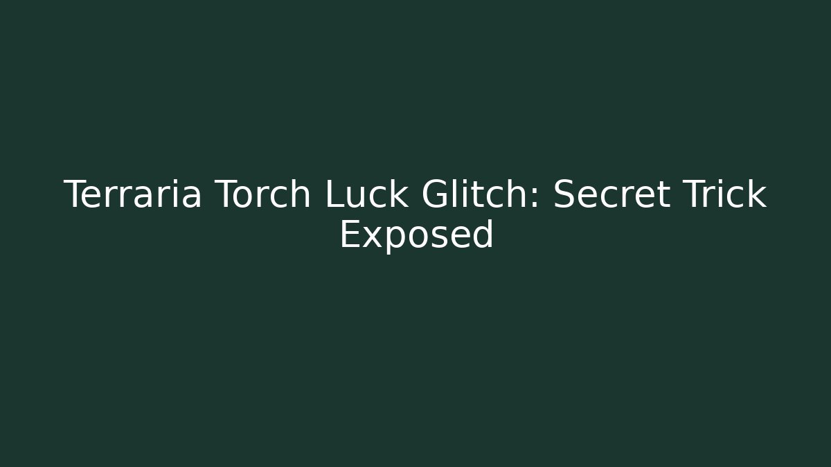 Terraria Torch Luck Glitch: Secret Trick Exposed