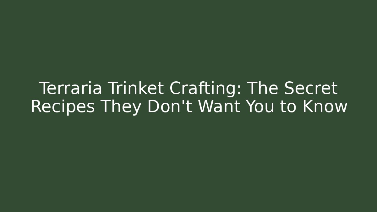 Terraria Trinket Crafting: The Secret Recipes They Don't Want You to Know