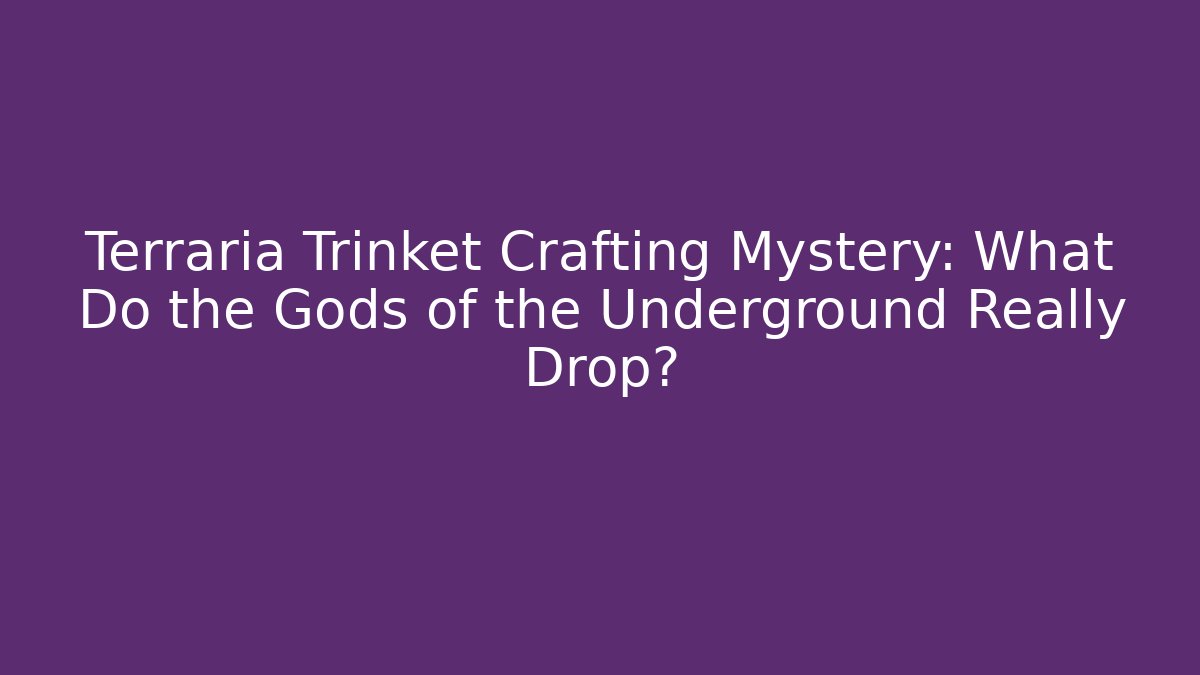 Terraria Trinket Crafting Mystery: What Do the Gods of the Underground Really Drop?