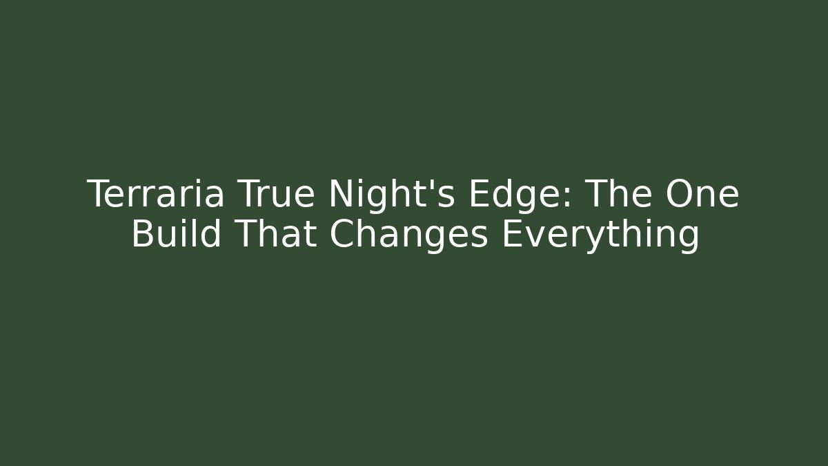 Terraria True Night's Edge: The One Build That Changes Everything
