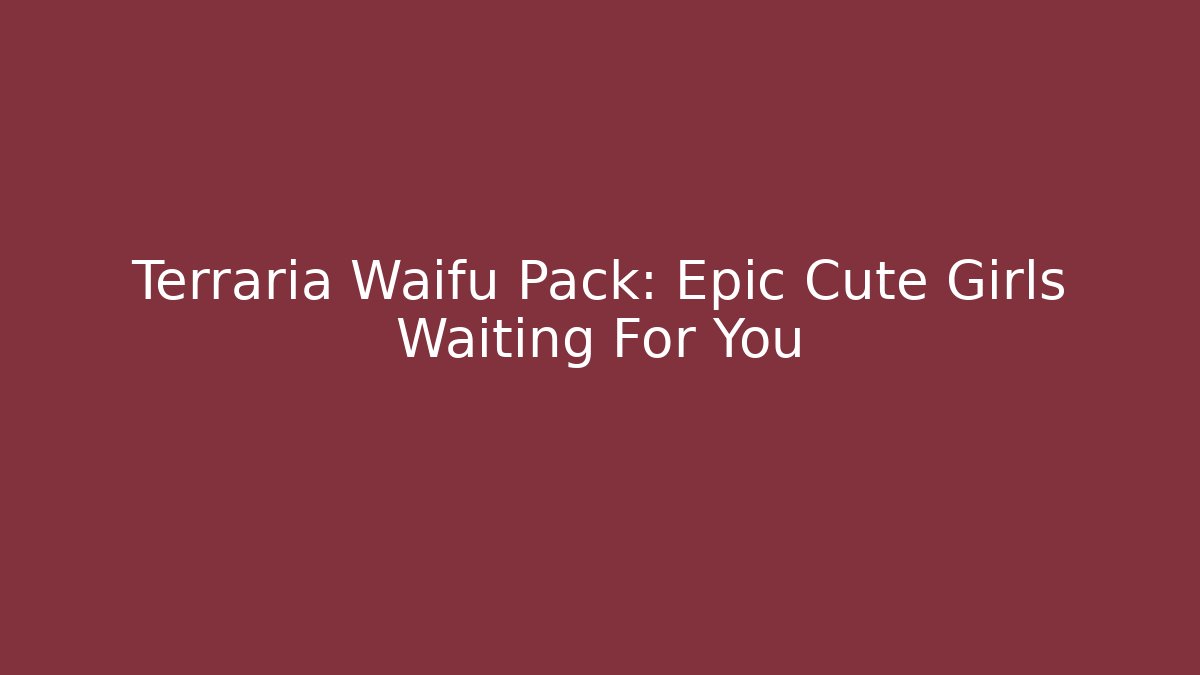 Terraria Waifu Pack: Epic Cute Girls Waiting For You
