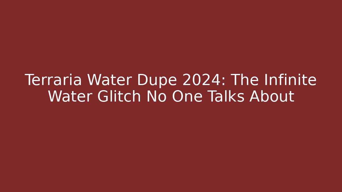 Terraria Water Dupe 2024: The Infinite Water Glitch No One Talks About
