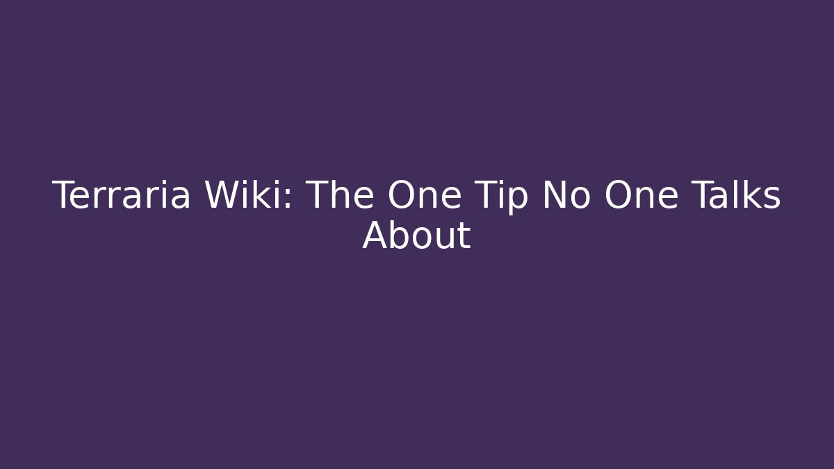 Terraria Wiki: The One Tip No One Talks About - Create More Assets