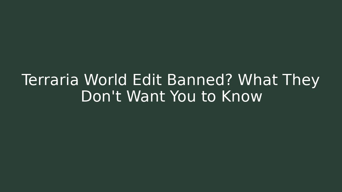 Terraria World Edit Banned? What They Don’t Want You to Know
