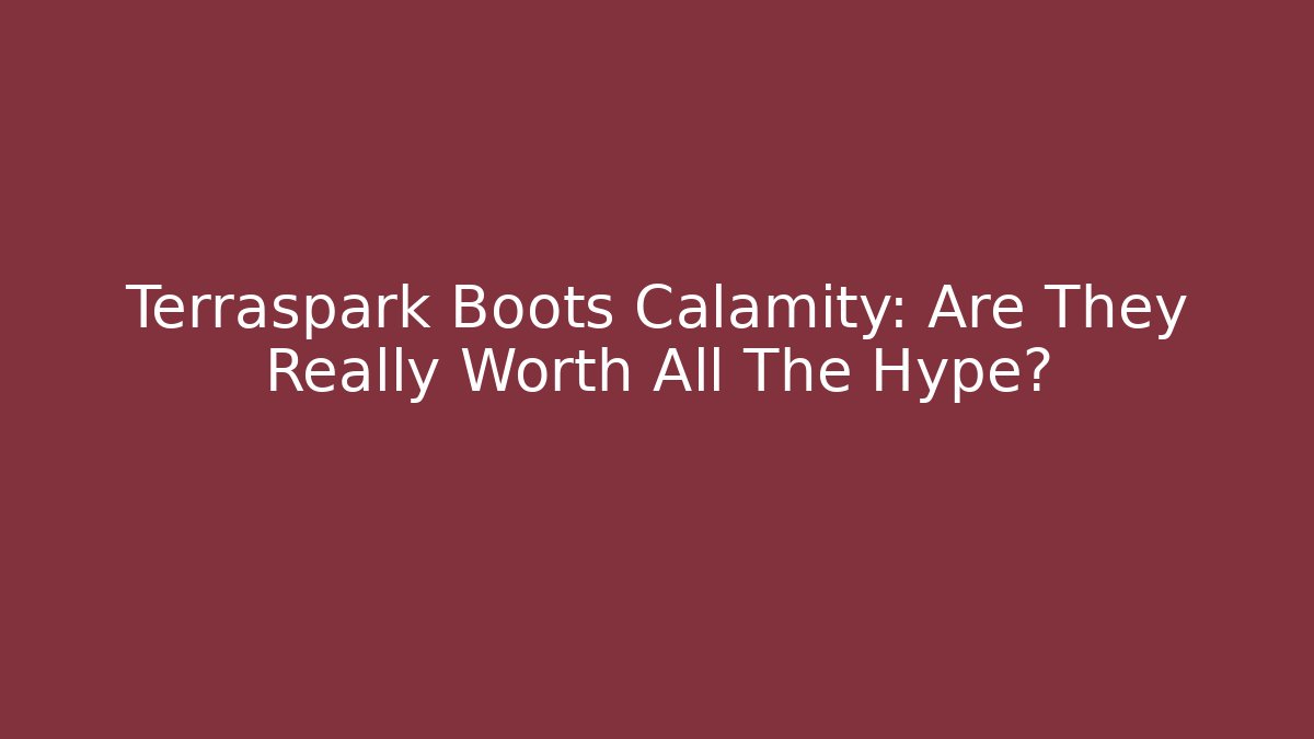 Terraspark Boots Calamity: Are They Really Worth All The Hype?