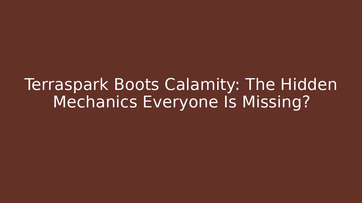 Terraspark Boots Calamity: The Hidden Mechanics Everyone Is Missing?