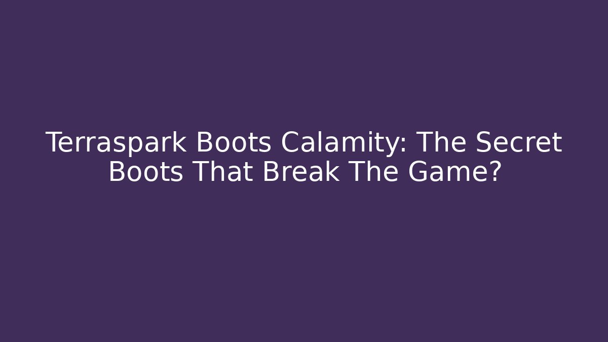 Terraspark Boots Calamity: The Secret Boots That Break The Game?