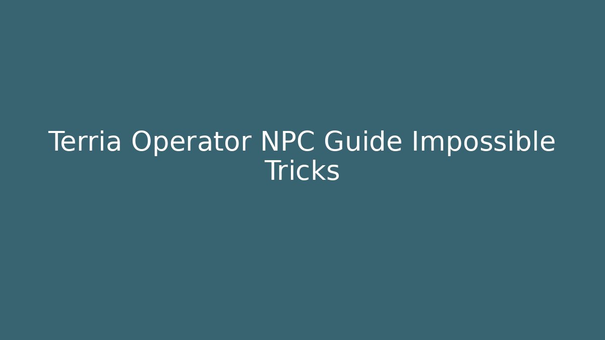 Terria Operator NPC Guide Impossible Tricks - Create More Assets