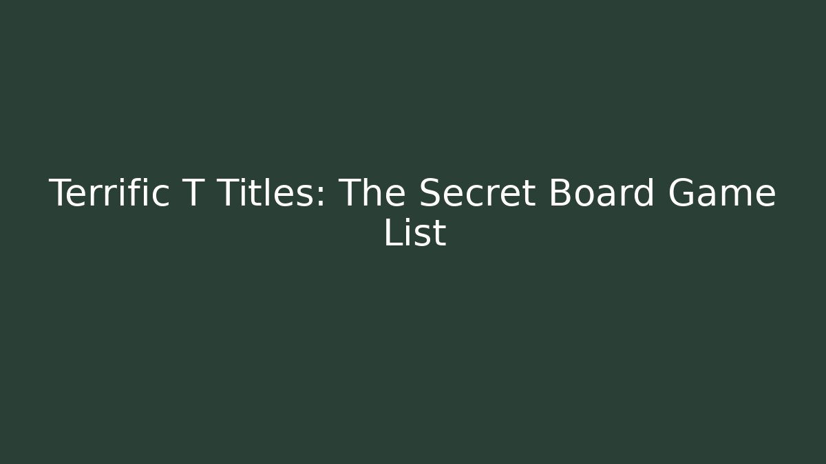 Terrific T Titles: The Secret Board Game List