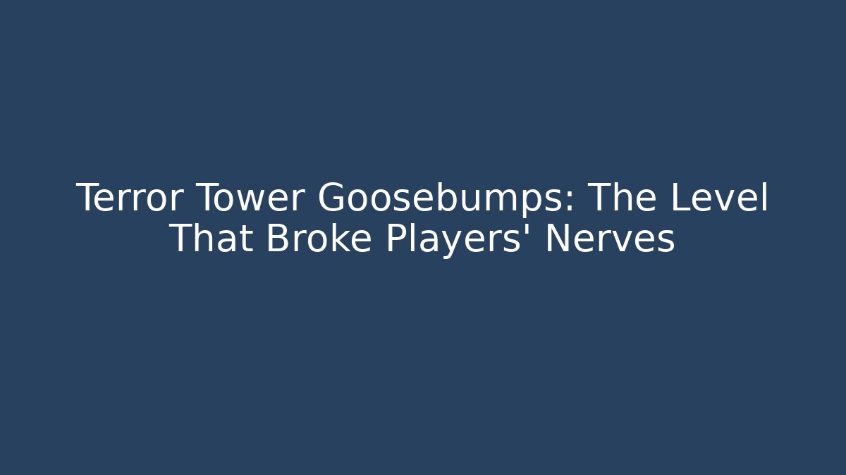 Terror Tower Goosebumps: The Level That Broke Players' Nerves