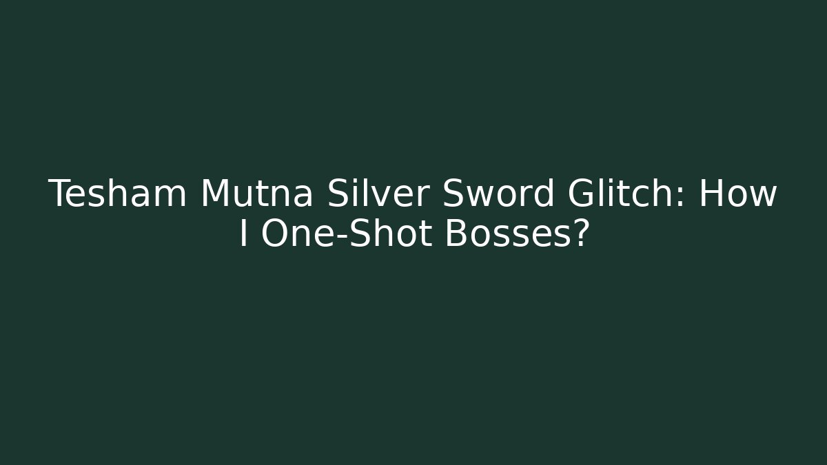 Tesham Mutna Silver Sword Glitch: How I One-Shot Bosses?
