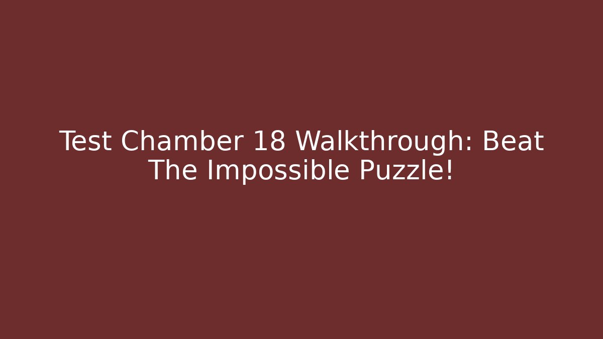 Test Chamber 18 Walkthrough: Beat The Impossible Puzzle! - Create More Assets