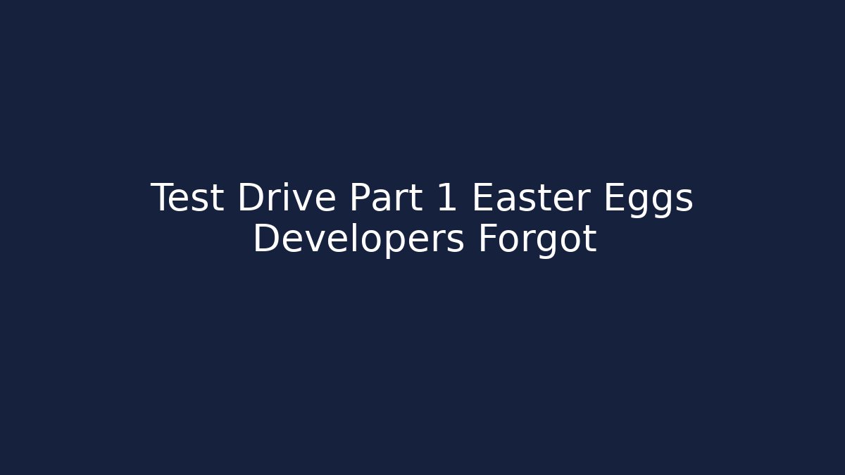 Test Drive Part 1 Easter Eggs Developers Forgot - Create More Assets