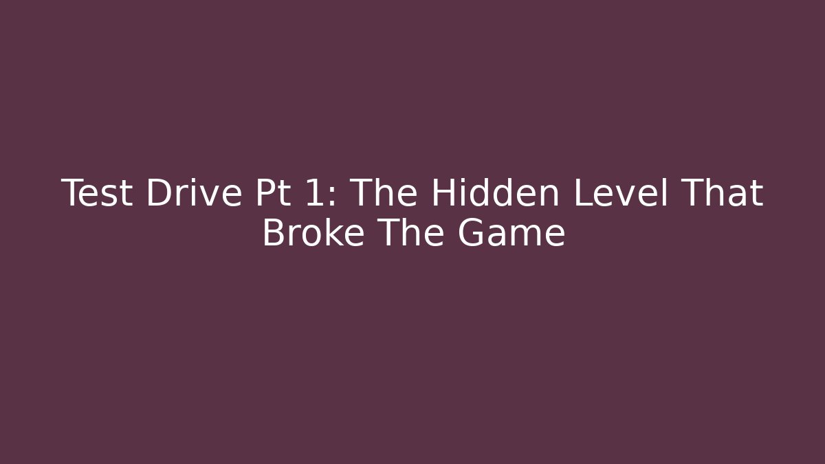 Test Drive Pt 1: The Hidden Level That Broke The Game - Create More Assets