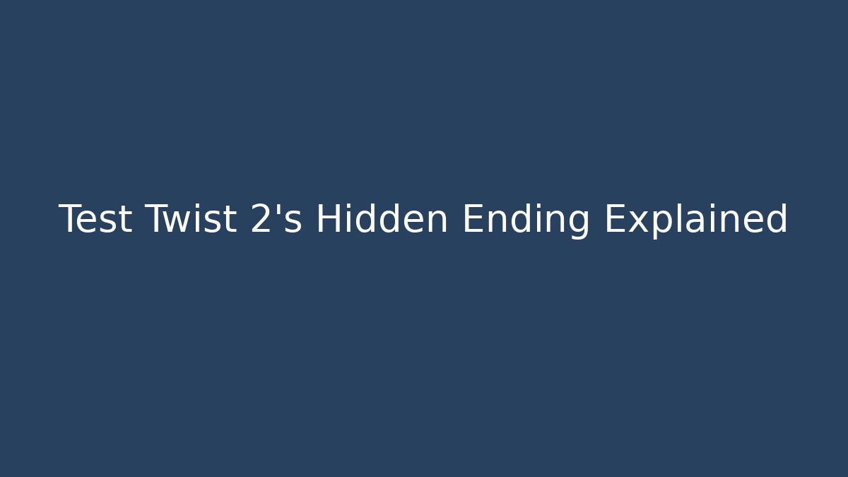 Test Twist 2's Hidden Ending Explained - Create More Assets