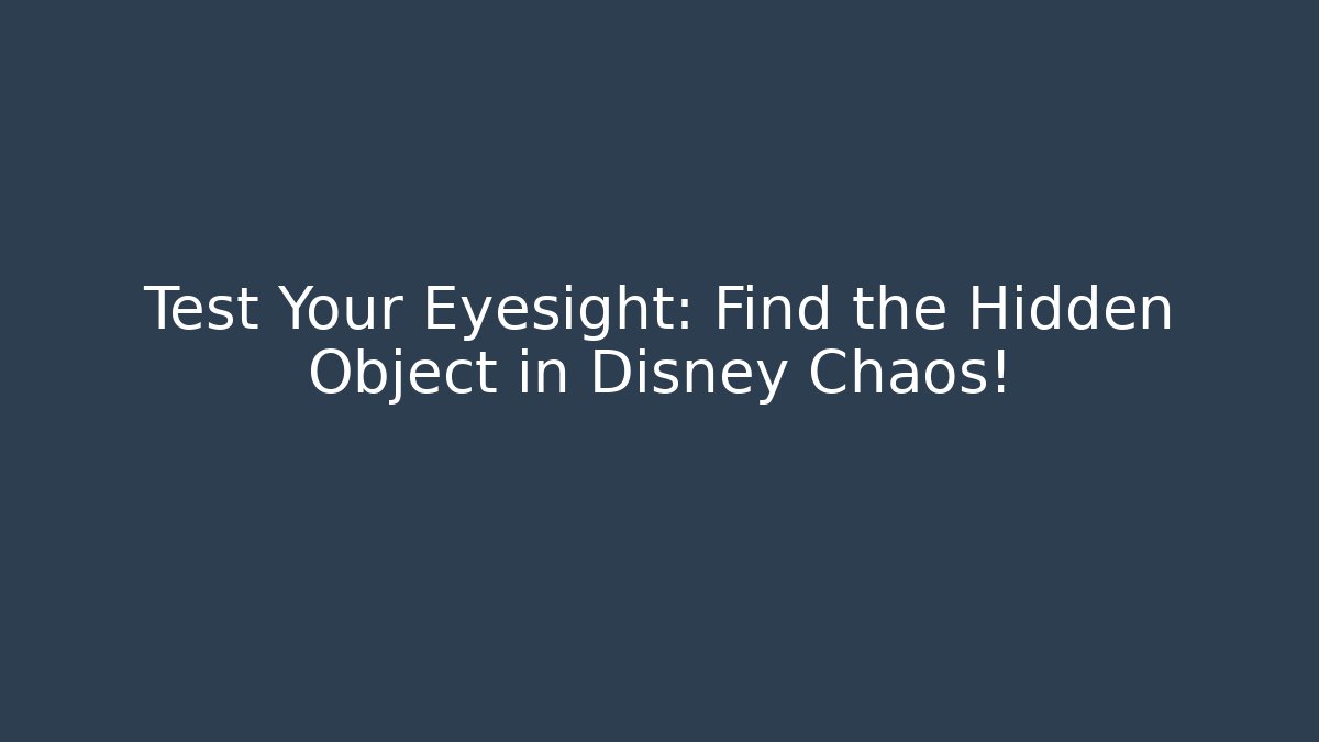 Test Your Eyesight: Find the Hidden Object in Disney Chaos!