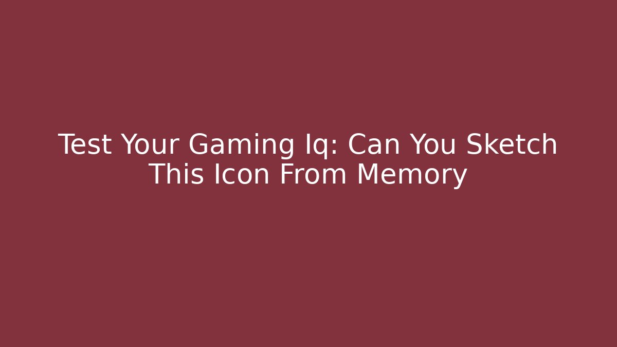 Test Your Gaming Iq: Can You Sketch This Icon From Memory