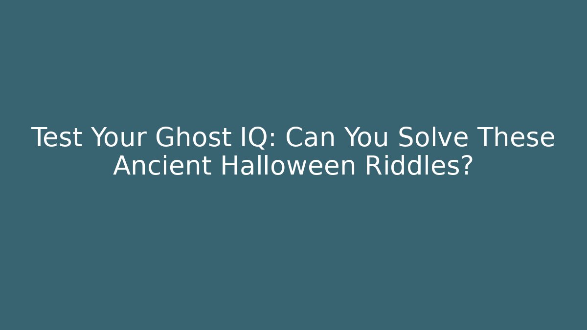 Test Your Ghost IQ: Can You Solve These Ancient Halloween Riddles?