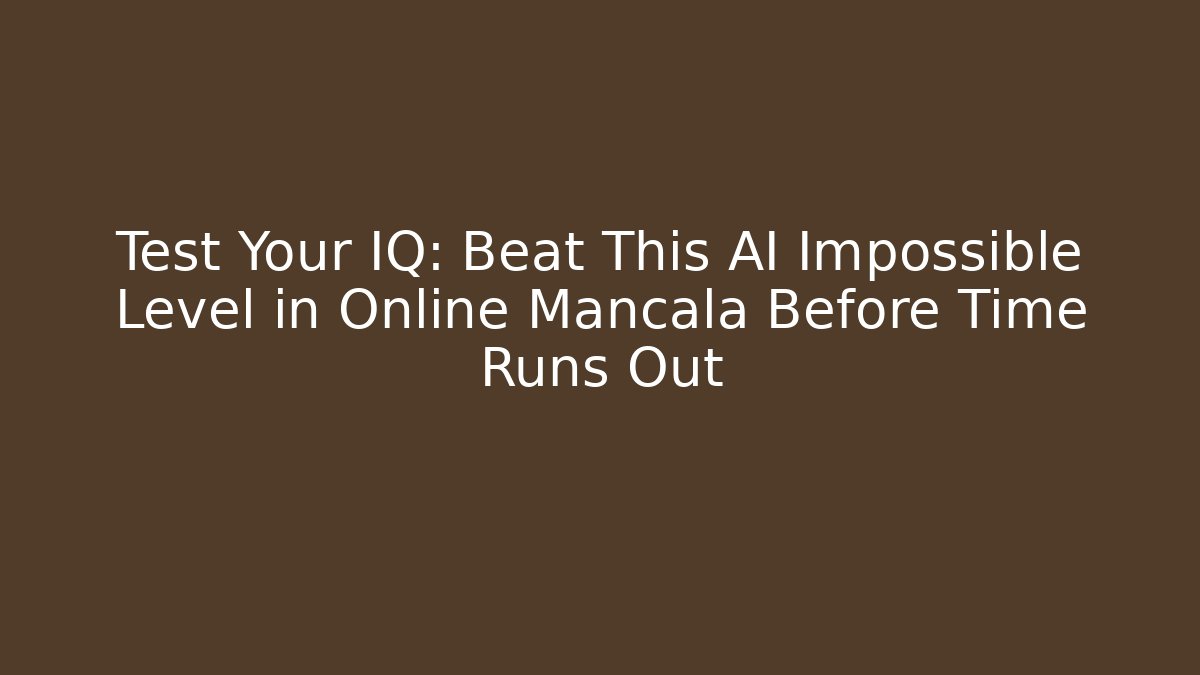 Test Your IQ: Beat This AI Impossible Level in Online Mancala Before Time Runs Out