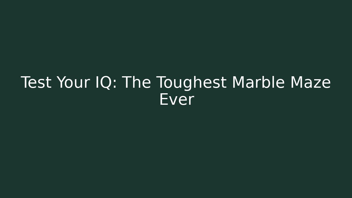 Test Your IQ: The Toughest Marble Maze Ever - Create More Assets