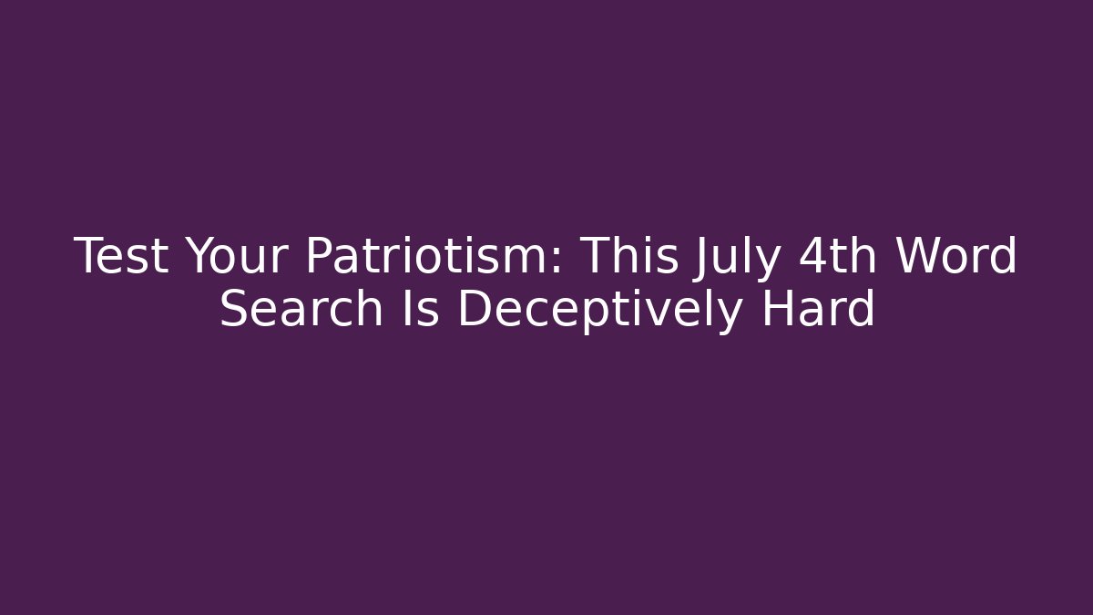Test Your Patriotism: This July 4th Word Search Is Deceptively Hard