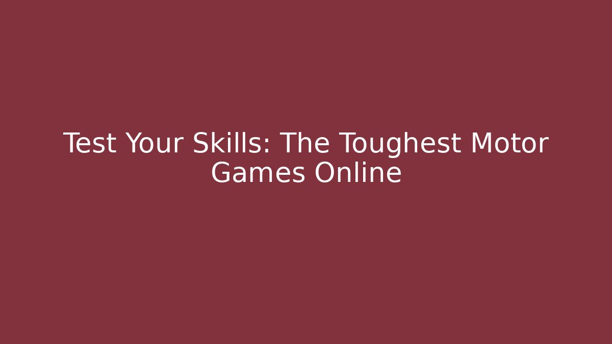 Test Your Skills: The Toughest Motor Games Online