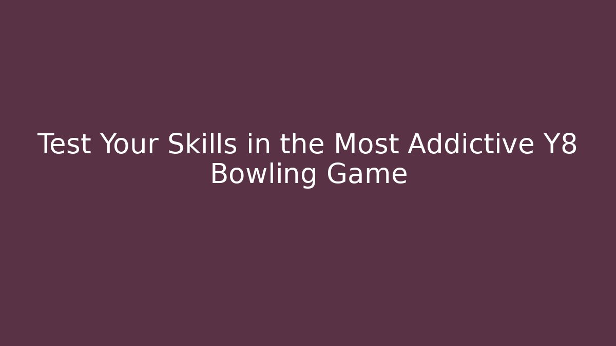Test Your Skills in the Most Addictive Y8 Bowling Game