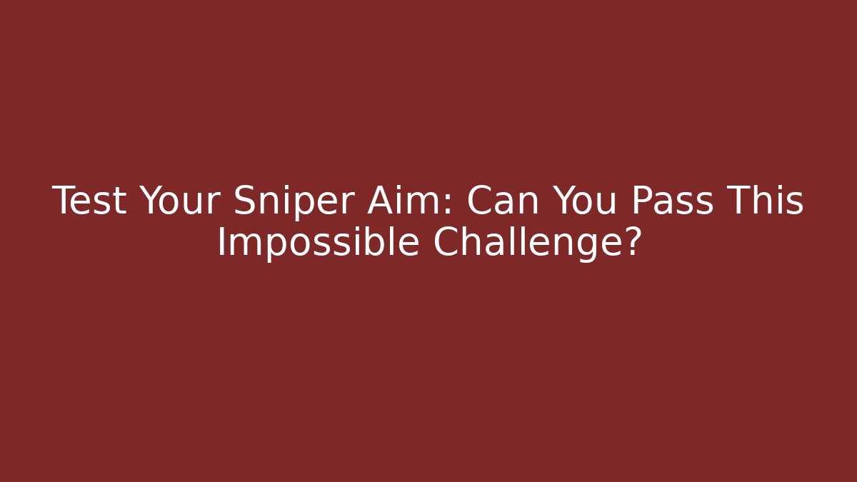 Test Your Sniper Aim: Can You Pass This Impossible Challenge?