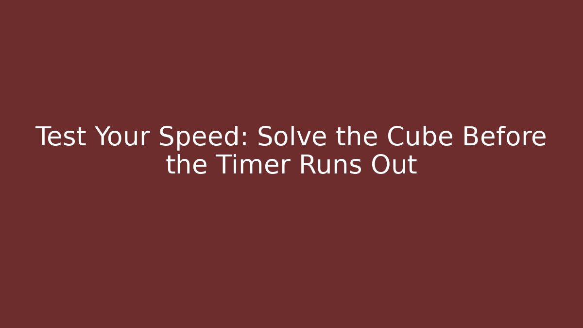 Test Your Speed: Solve the Cube Before the Timer Runs Out