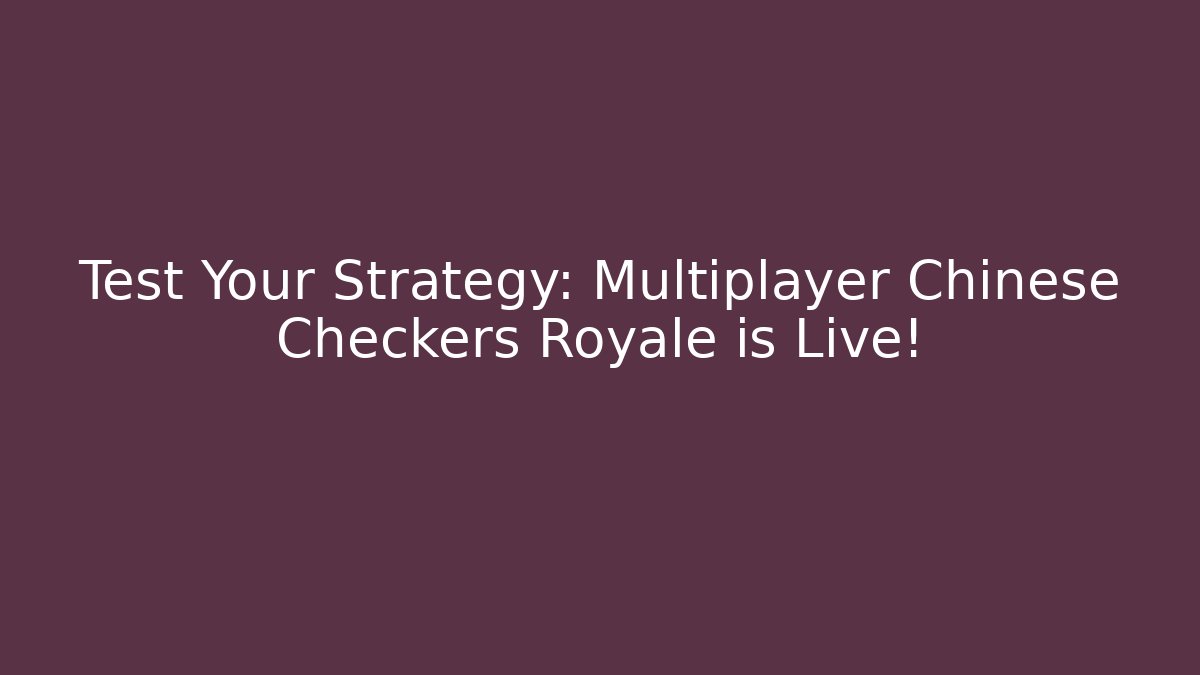 Test Your Strategy: Multiplayer Chinese Checkers Royale is Live! - Create More Assets