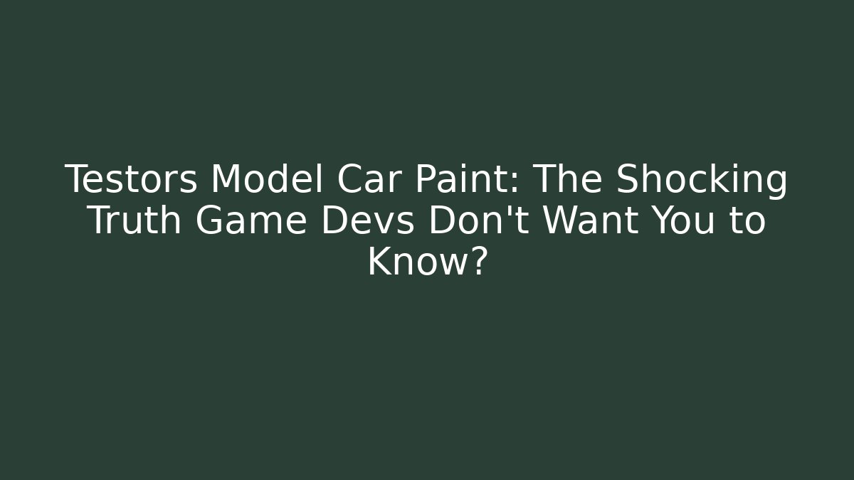 Testors Model Car Paint: The Shocking Truth Game Devs Don't Want You to Know?