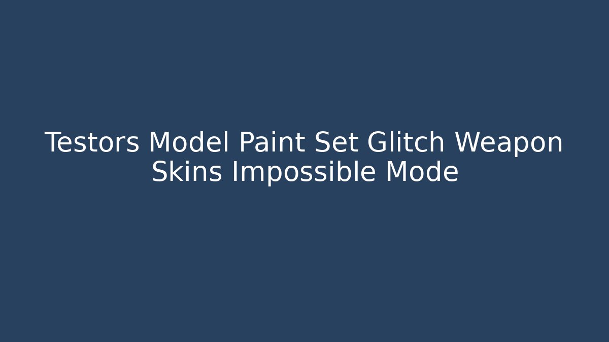 Testors Model Paint Set Glitch Weapon Skins Impossible Mode - Create More Assets