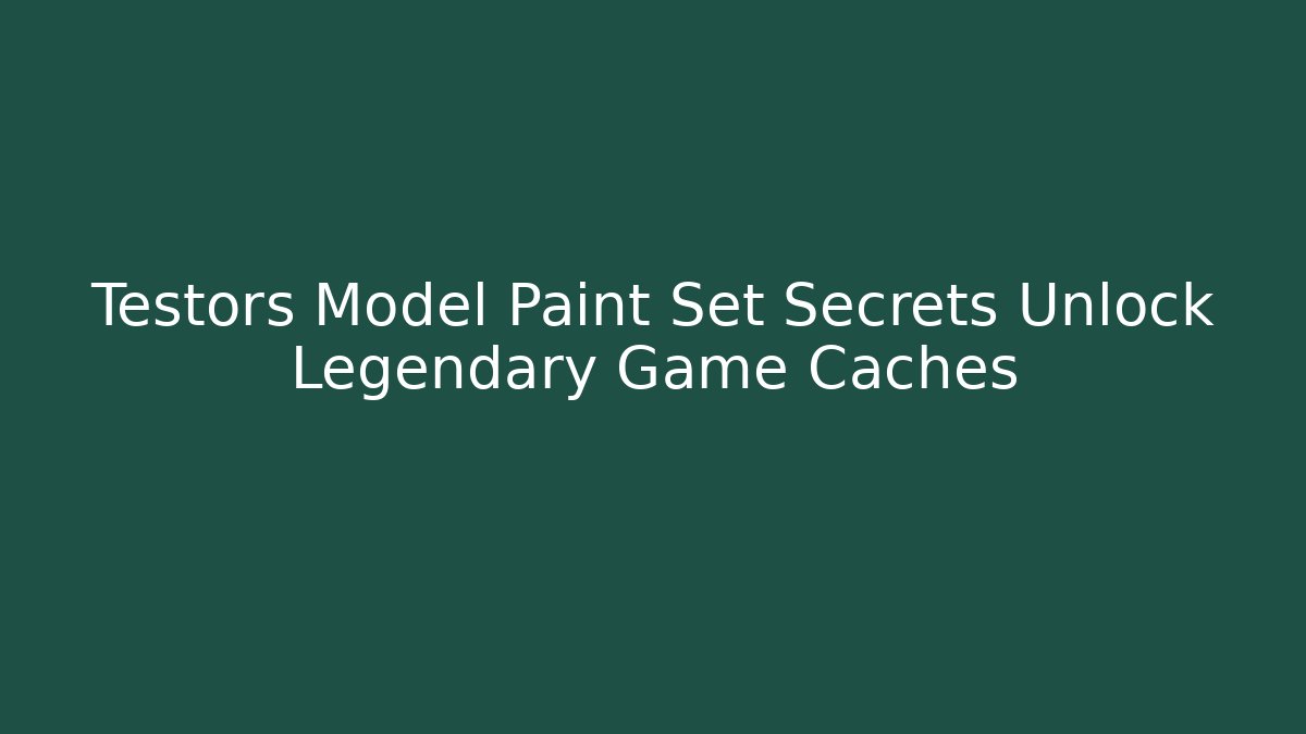 Testors Model Paint Set Secrets Unlock Legendary Game Caches