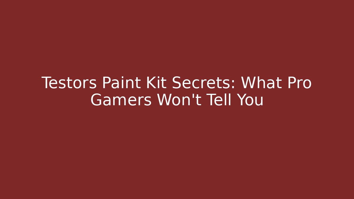 Testors Paint Kit Secrets: What Pro Gamers Won’t Tell You