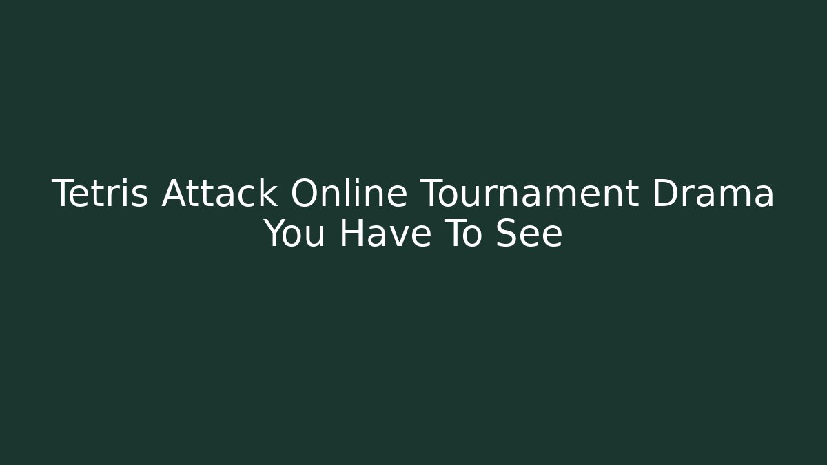 Tetris Attack Online Tournament Drama You Have To See