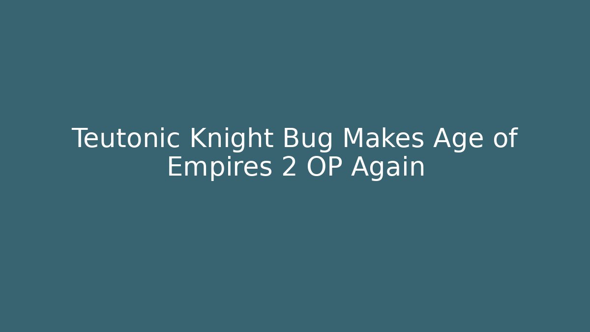 Teutonic Knight Bug Makes Age of Empires 2 OP Again