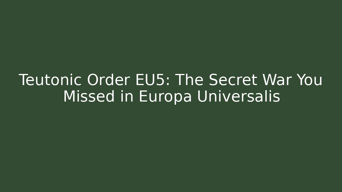 Teutonic Order EU5: The Secret War You Missed in Europa Universalis