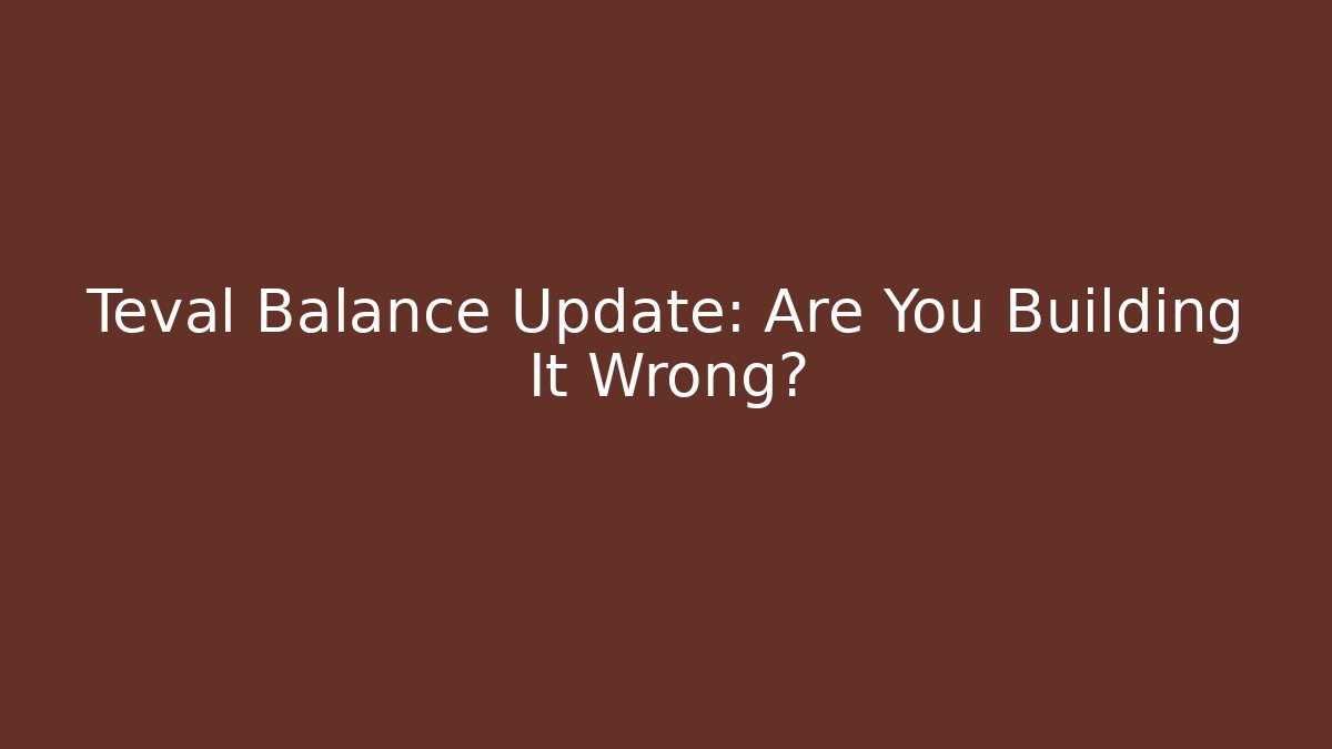 Teval Balance Update: Are You Building It Wrong? - Create More Assets