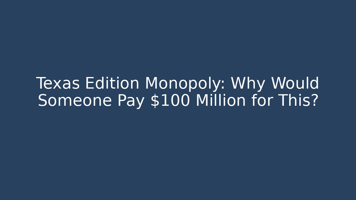 Texas Edition Monopoly: Why Would Someone Pay $100 Million for This?