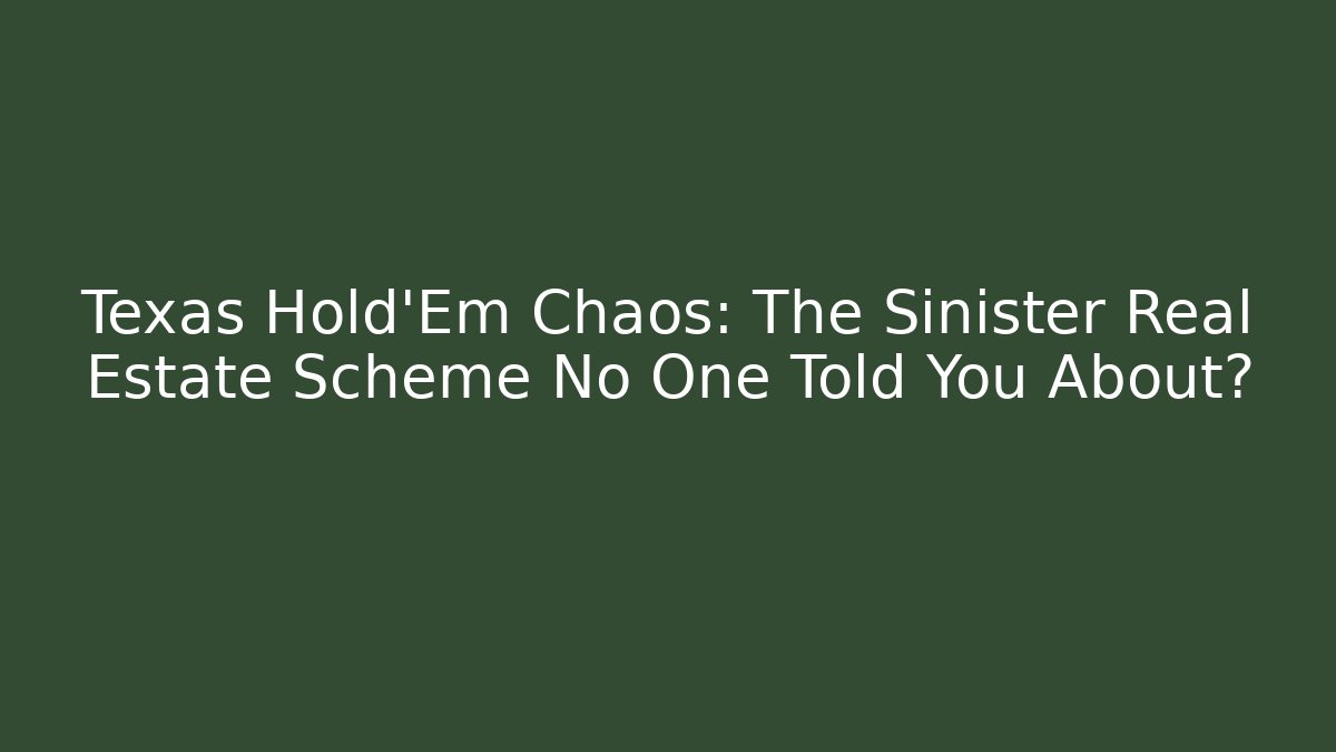 Texas Hold'Em Chaos: The Sinister Real Estate Scheme No One Told You About?