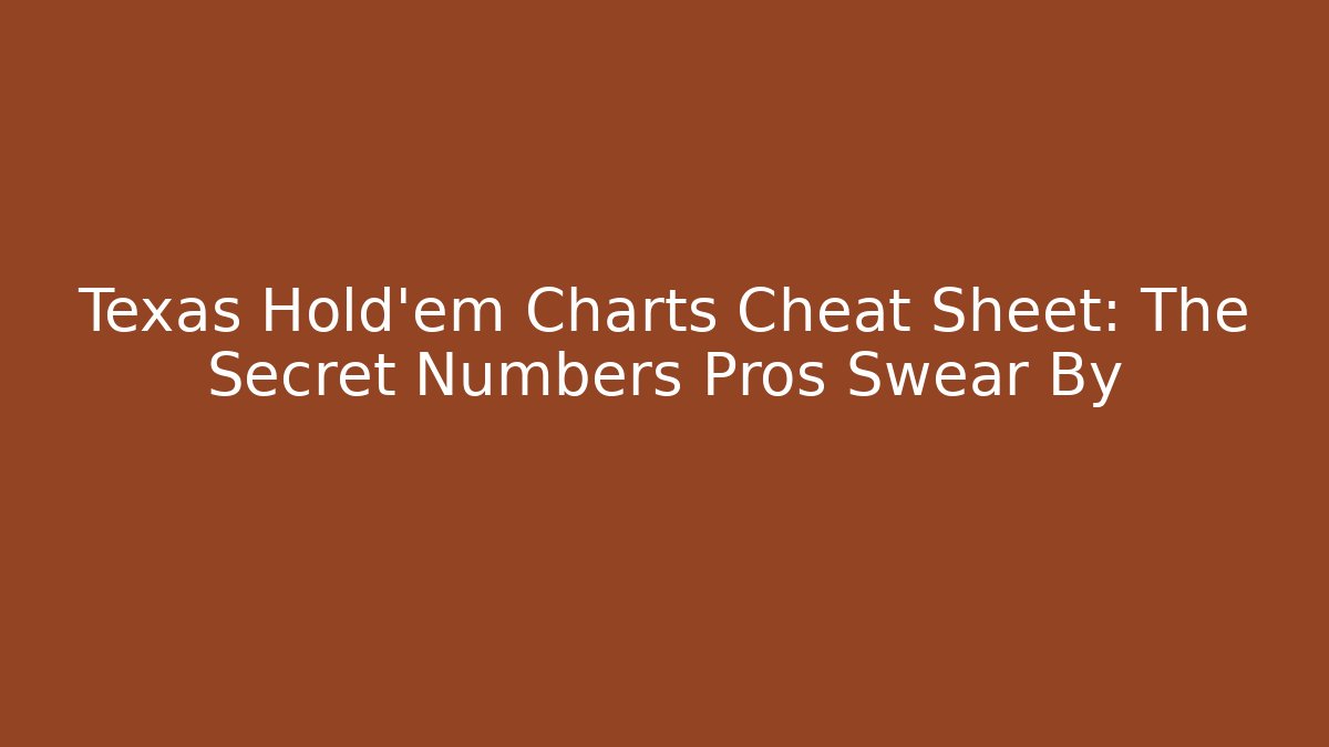 Texas Hold'em Charts Cheat Sheet: The Secret Numbers Pros Swear By