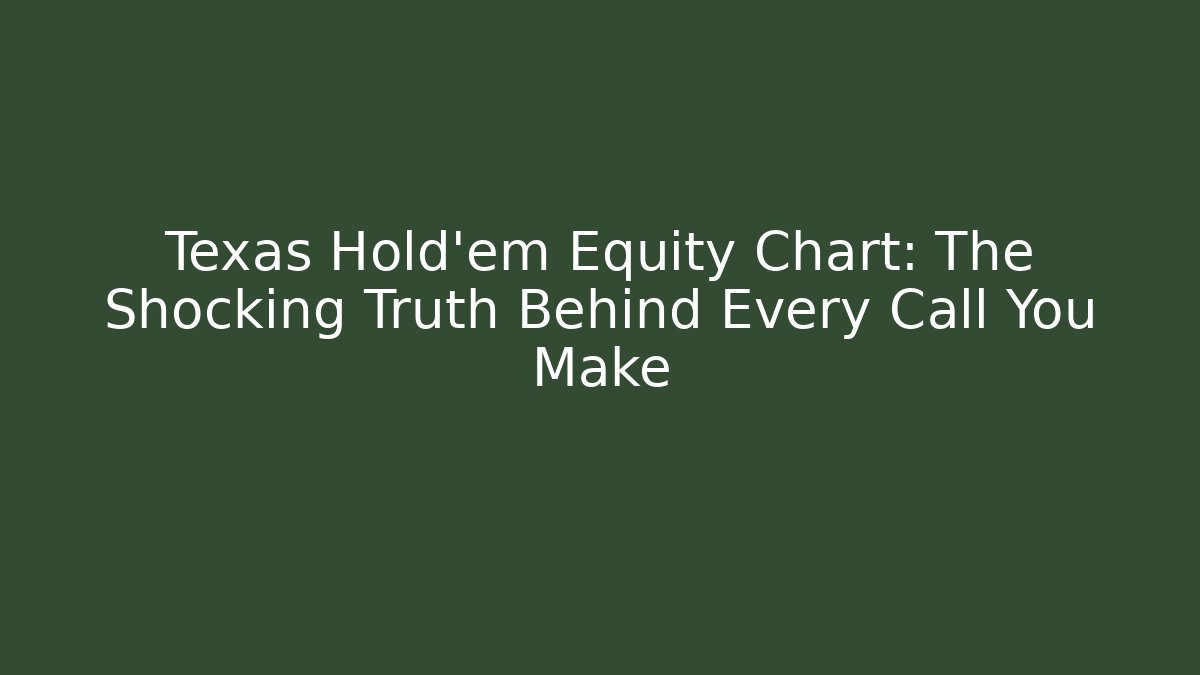 Texas Hold'em Equity Chart: The Shocking Truth Behind Every Call You Make